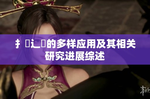 扌喿辶畐的多样应用及其相关研究进展综述