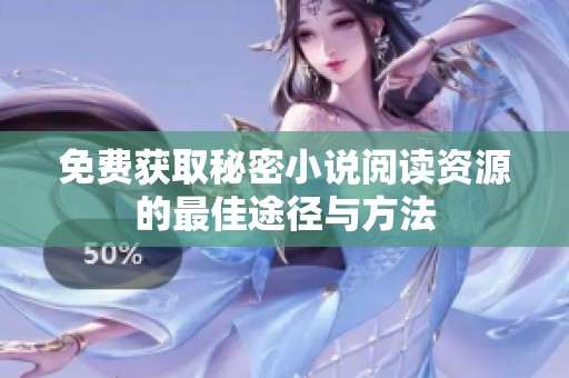 免费获取秘密小说阅读资源的最佳途径与方法