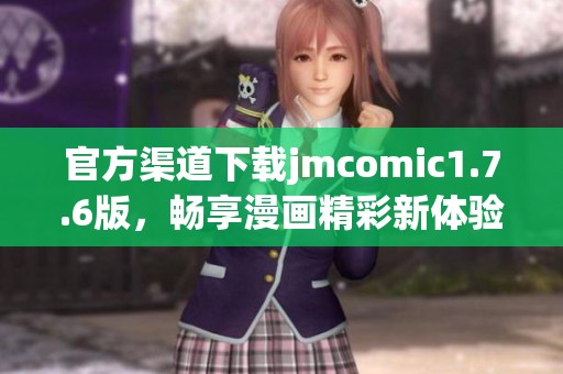 官方渠道下载jmcomic1.7.6版，畅享漫画精彩新体验