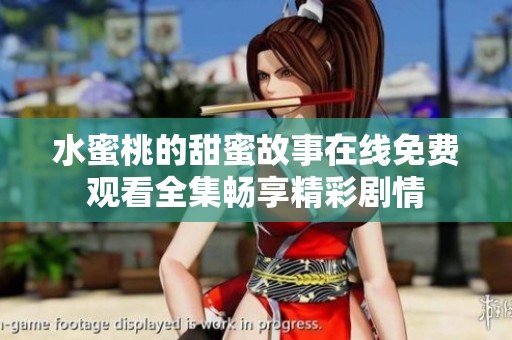 水蜜桃的甜蜜故事在线免费观看全集畅享精彩剧情