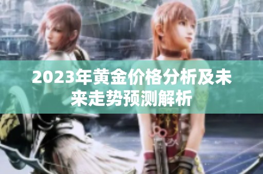 2023年黄金价格分析及未来走势预测解析