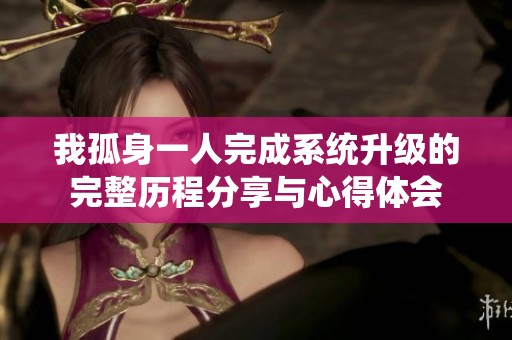 我孤身一人完成系统升级的完整历程分享与心得体会