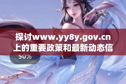 探讨www.yy8y.gov.cn上的重要政策和最新动态信息