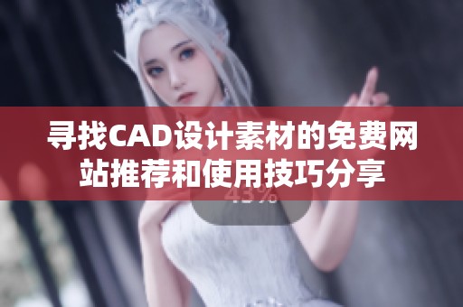 寻找CAD设计素材的免费网站推荐和使用技巧分享