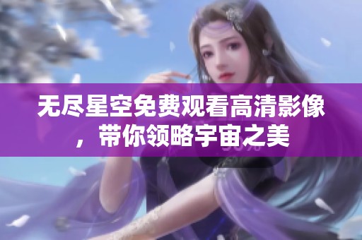 无尽星空免费观看高清影像，带你领略宇宙之美