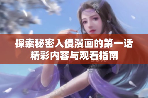 探索秘密入侵漫画的第一话精彩内容与观看指南