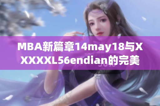 MBA新篇章14may18与XXXXXL56endian的完美结合解析