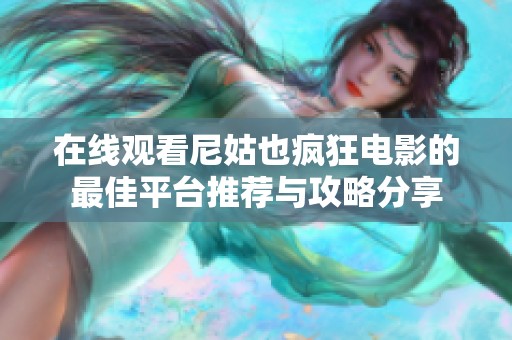 在线观看尼姑也疯狂电影的最佳平台推荐与攻略分享