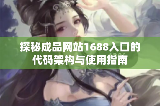 探秘成品网站1688入口的代码架构与使用指南