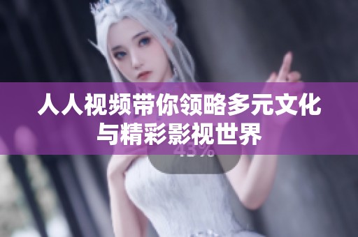 人人视频带你领略多元文化与精彩影视世界