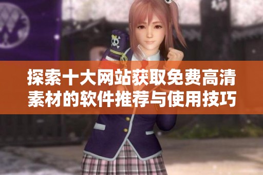 探索十大网站获取免费高清素材的软件推荐与使用技巧