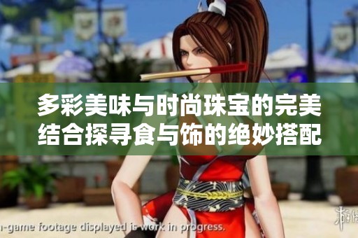 多彩美味与时尚珠宝的完美结合探寻食与饰的绝妙搭配
