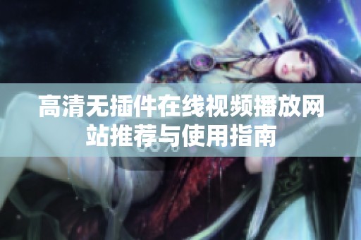 高清无插件在线视频播放网站推荐与使用指南