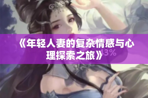 《年轻人妻的复杂情感与心理探索之旅》
