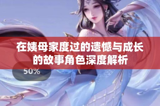 在姨母家度过的遗憾与成长的故事角色深度解析