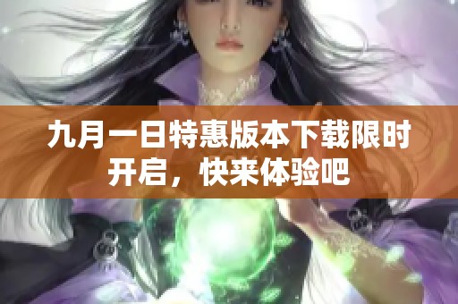 九月一日特惠版本下载限时开启，快来体验吧