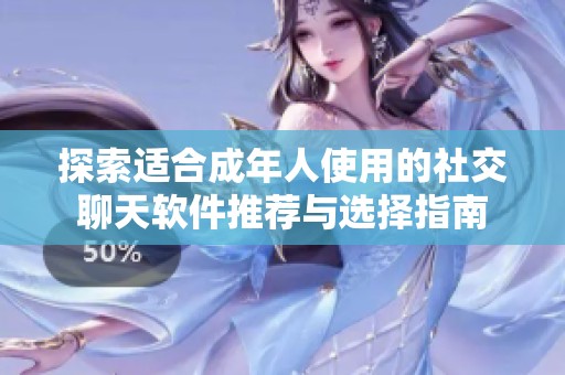 探索适合成年人使用的社交聊天软件推荐与选择指南