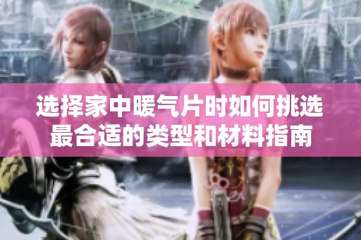 选择家中暖气片时如何挑选最合适的类型和材料指南