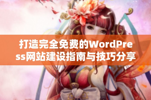 打造完全免费的WordPress网站建设指南与技巧分享