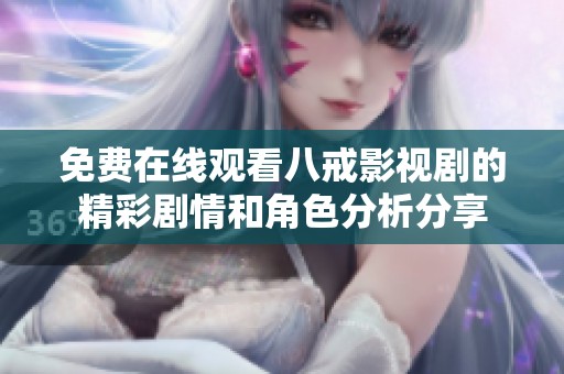 免费在线观看八戒影视剧的精彩剧情和角色分析分享