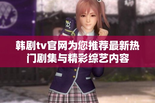 韩剧tv官网为您推荐最新热门剧集与精彩综艺内容