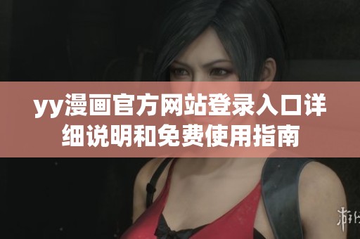 yy漫画官方网站登录入口详细说明和免费使用指南