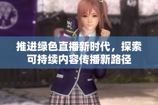 推进绿色直播新时代，探索可持续内容传播新路径