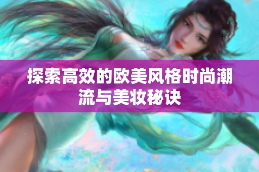 探索高效的欧美风格时尚潮流与美妆秘诀