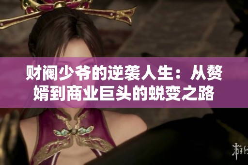 财阀少爷的逆袭人生：从赘婿到商业巨头的蜕变之路