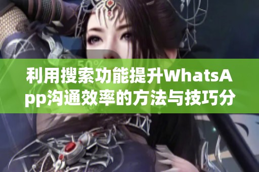 利用搜索功能提升WhatsApp沟通效率的方法与技巧分享