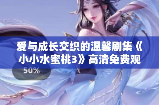 爱与成长交织的温馨剧集《小小水蜜桃3》高清免费观看