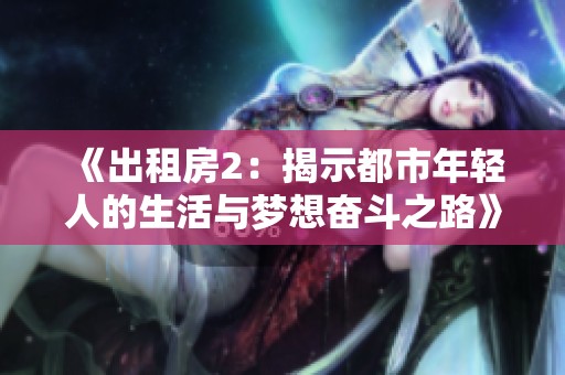《出租房2：揭示都市年轻人的生活与梦想奋斗之路》