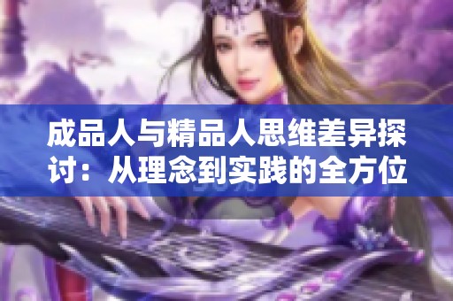 成品人与精品人思维差异探讨：从理念到实践的全方位分析