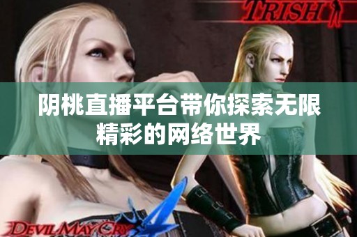 阴桃直播平台带你探索无限精彩的网络世界