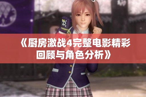 《厨房激战4完整电影精彩回顾与角色分析》
