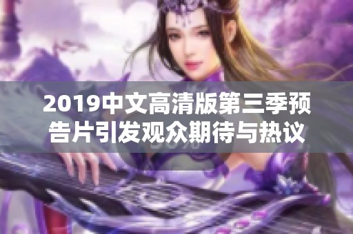 2019中文高清版第三季预告片引发观众期待与热议