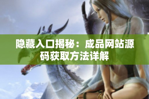 隐藏入口揭秘：成品网站源码获取方法详解