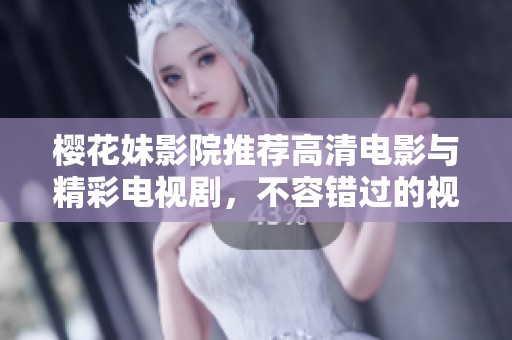樱花妹影院推荐高清电影与精彩电视剧，不容错过的视觉盛宴