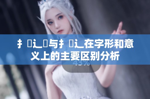 扌喿辶畑与扌喿辶在字形和意义上的主要区别分析