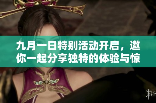 九月一日特别活动开启，邀你一起分享独特的体验与惊喜