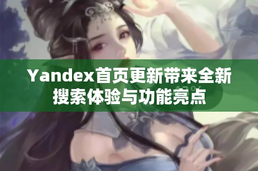 Yandex首页更新带来全新搜索体验与功能亮点