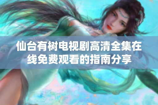 仙台有树电视剧高清全集在线免费观看的指南分享