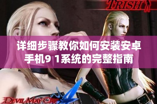 详细步骤教你如何安装安卓手机9 1系统的完整指南