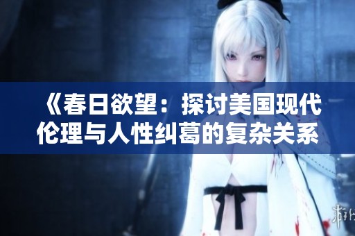 《春日欲望：探讨美国现代伦理与人性纠葛的复杂关系》