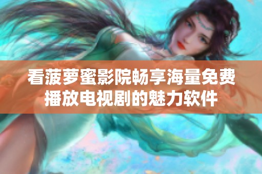 看菠萝蜜影院畅享海量免费播放电视剧的魅力软件