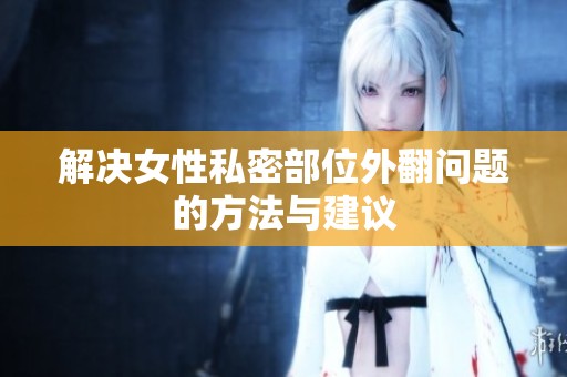 解决女性私密部位外翻问题的方法与建议