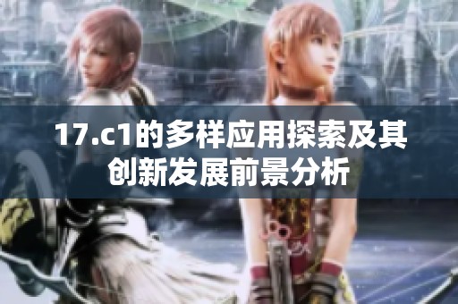 17.c1的多样应用探索及其创新发展前景分析