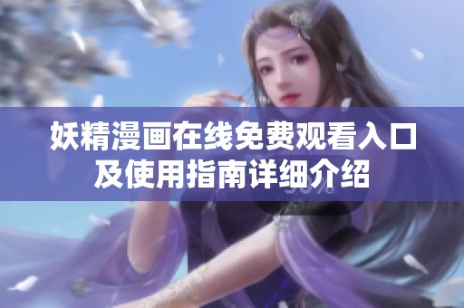 妖精漫画在线免费观看入口及使用指南详细介绍