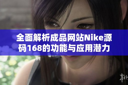 全面解析成品网站Nike源码168的功能与应用潜力
