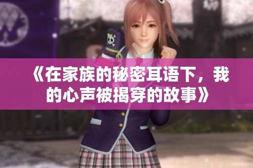 《在家族的秘密耳语下，我的心声被揭穿的故事》